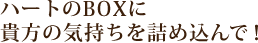 �n�[�g��BOX�ɋM���̋C�������l�ߍ���ŁI