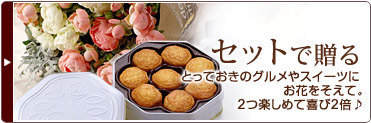 セットで贈る とっておきのグルメやスイーツにお花をそえて。2つ楽しめて喜び2倍♪