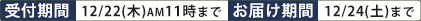 ̔:12/22(y)11:00܂,͂ 10/14()`12/24()